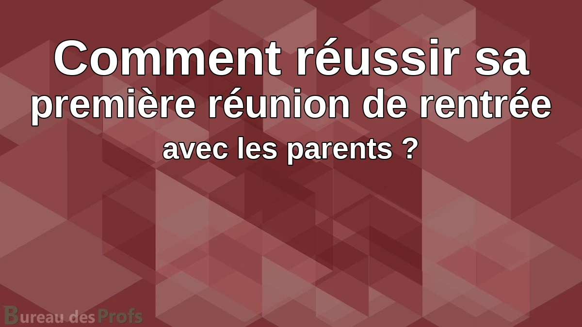 You are currently viewing Comment réussir sa première réunion de rentrée avec les parents ? Professeur des écoles stagiaire PES
